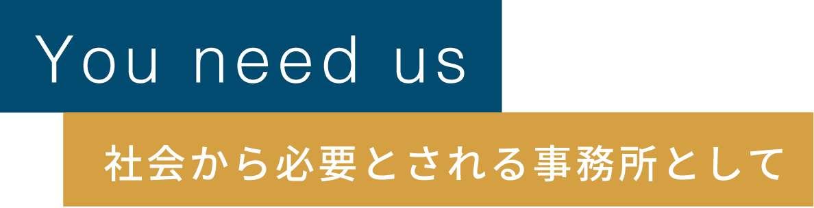 You need us 社会から必要とされる事務所として